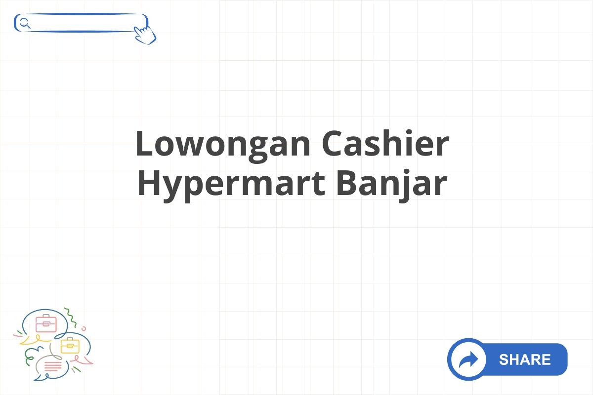 Lowongan Cashier Hypermart Banjar