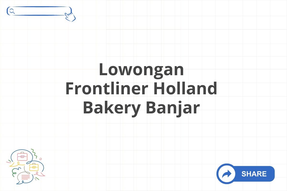 Lowongan Frontliner Holland Bakery Banjar