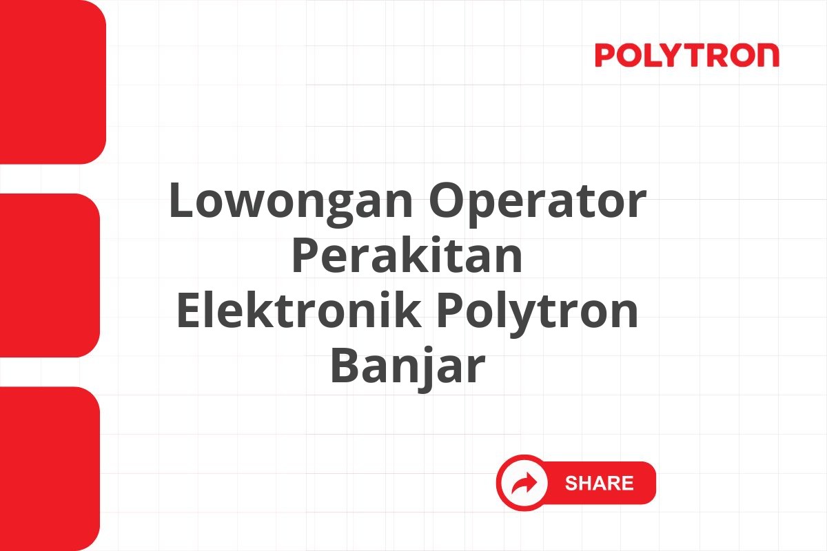 Lowongan Operator Perakitan Elektronik Polytron Banjar