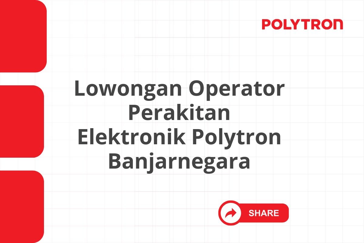 Lowongan Operator Perakitan Elektronik Polytron Banjarnegara