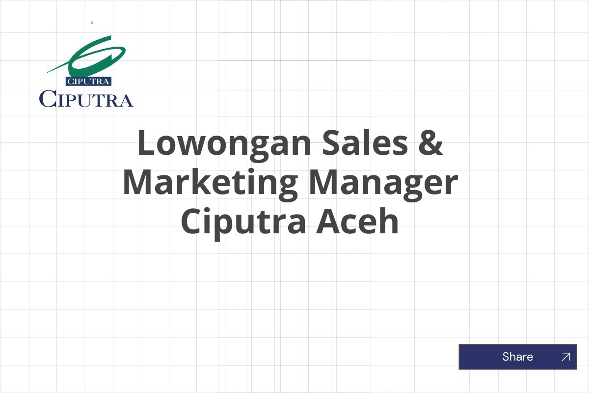 Lowongan Sales & Marketing Manager Ciputra Aceh