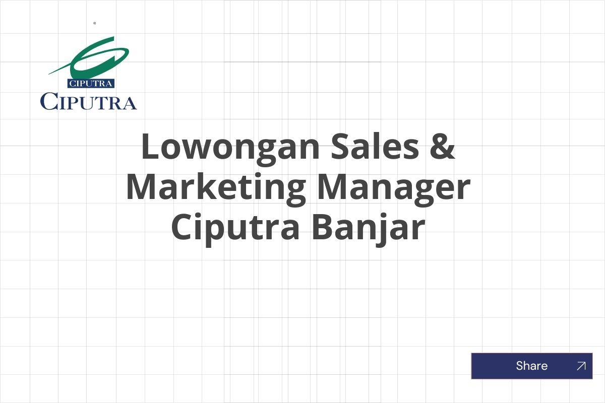 Lowongan Sales & Marketing Manager Ciputra Banjar