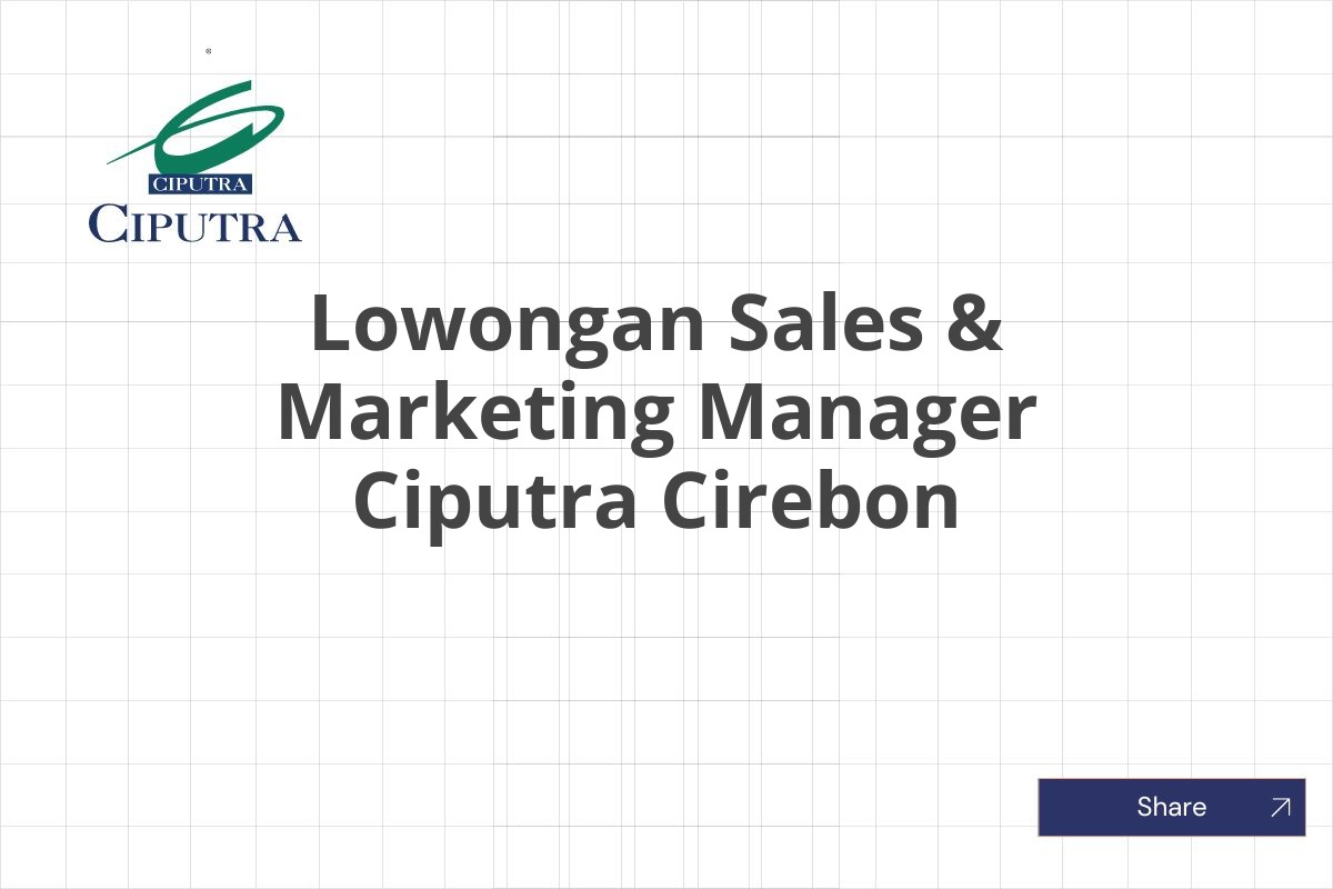 Lowongan Sales & Marketing Manager Ciputra Cirebon