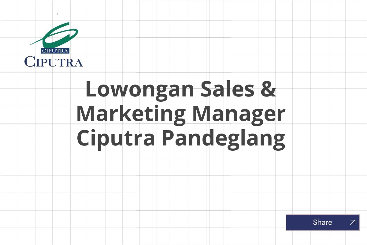 Lowongan Sales & Marketing Manager Ciputra Pandeglang