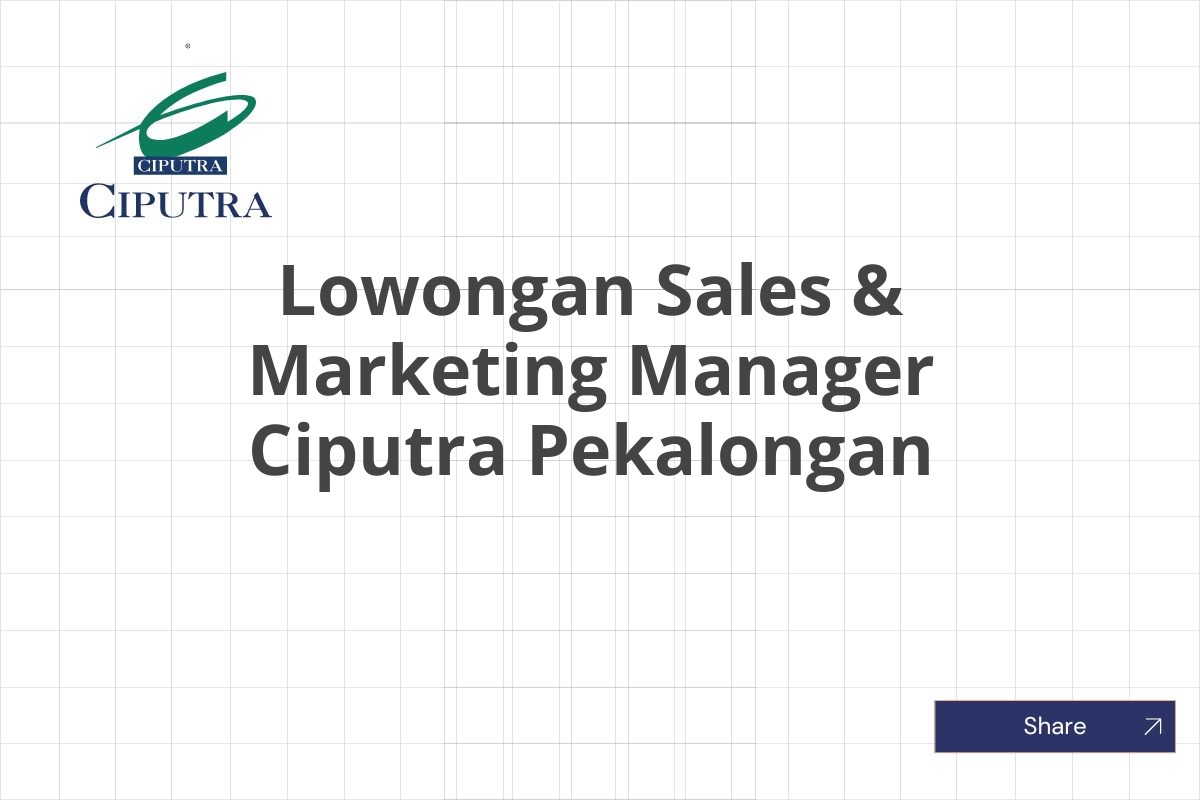 Lowongan Sales & Marketing Manager Ciputra Pekalongan