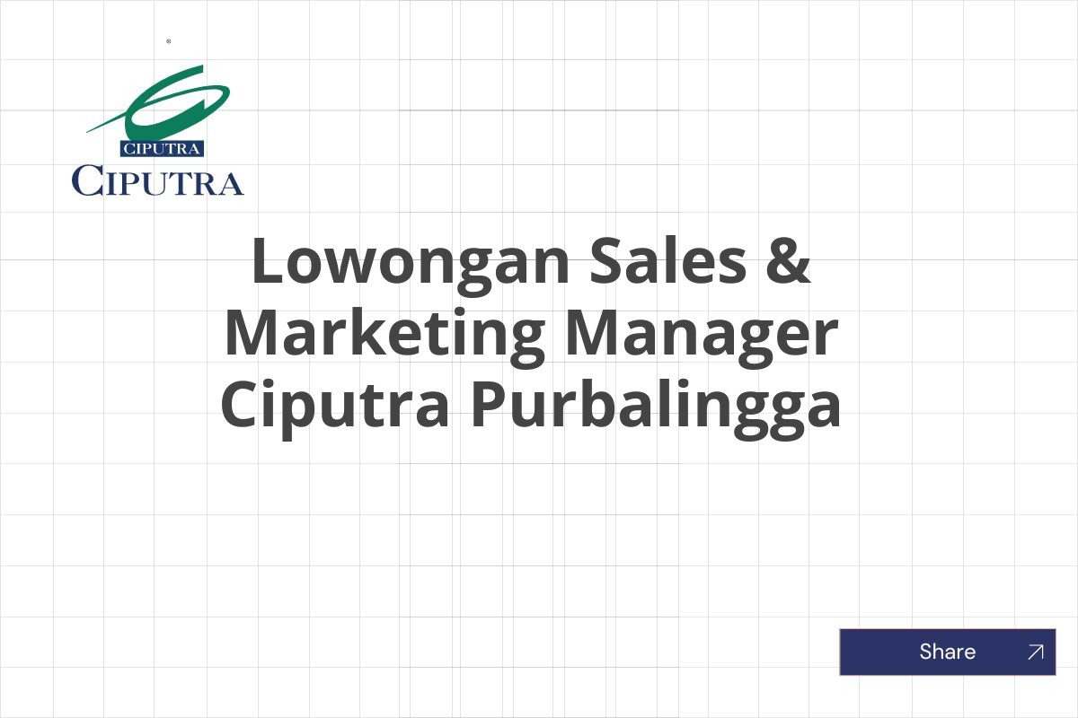 Lowongan Sales & Marketing Manager Ciputra Purbalingga