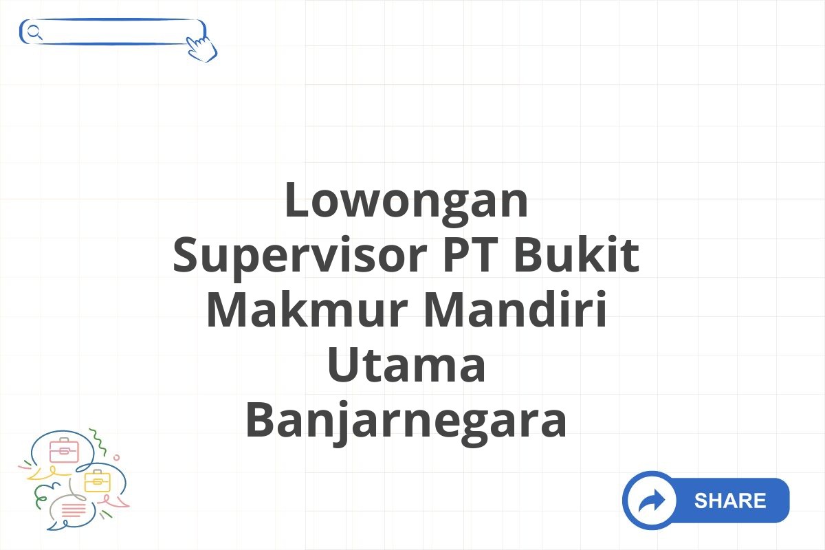 Lowongan Supervisor PT Bukit Makmur Mandiri Utama Banjarnegara
